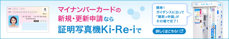 マイナンバーカードの新規・更新申請なら証明写真機Ki-Re-iで 詳しくはこちら！